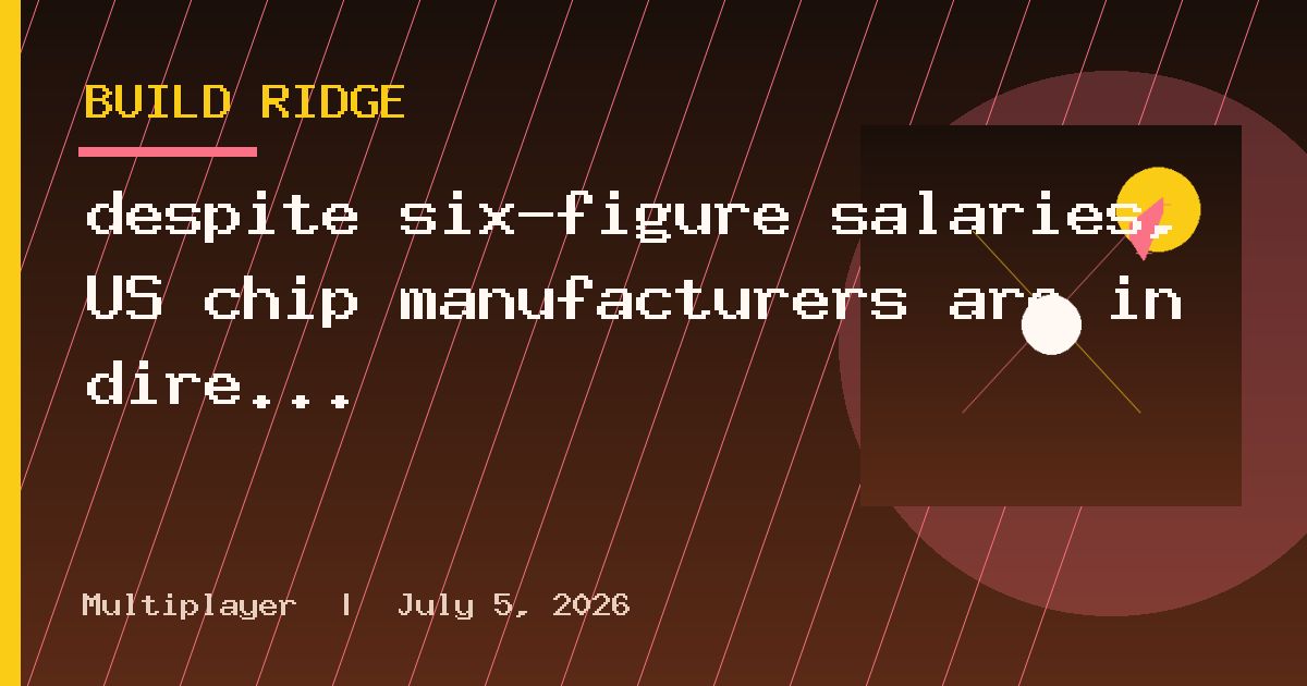 despite six-figure salaries, US chip manufacturers are in dire need of engineers