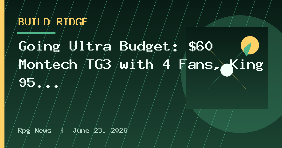 Going Ultra Budget: $60 Montech TG3 with 4 Fans, King 95 3D, & F738