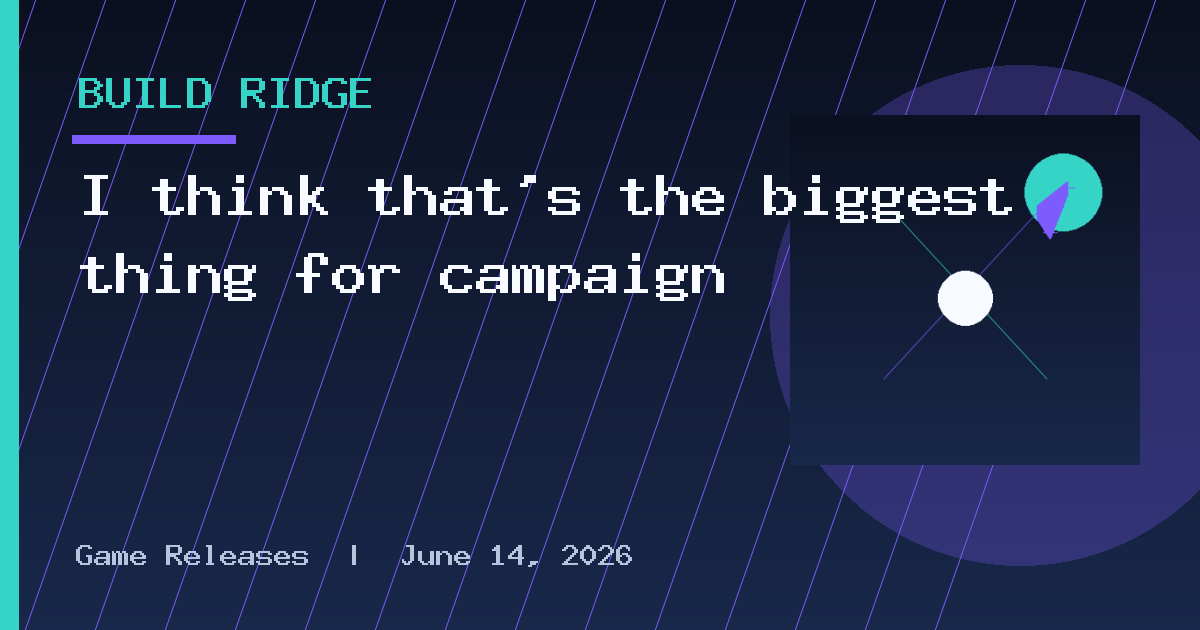 I think that's the biggest thing for campaign