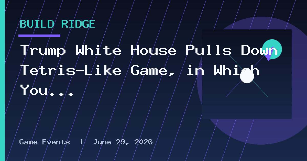 Trump White House Pulls Down Tetris-Like Game, in Which You Had to Stop
